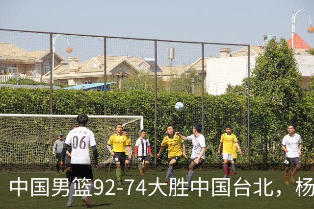 中国男篮92-74大胜中国台北，杨瀚森正负值-4，球员评分出炉：庞峥麟首秀9.7分，高诗岩2.4分垫底