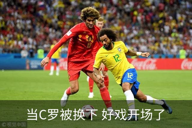 当C罗被换下 好戏开场了